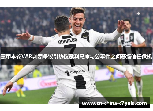 意甲本轮VAR判罚争议引热议裁判尺度与公平性之问赛场信任危机