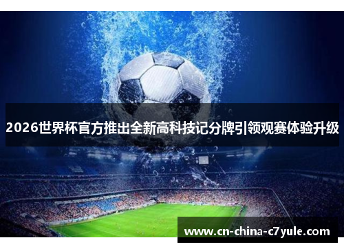 2026世界杯官方推出全新高科技记分牌引领观赛体验升级 2026世界杯官方推出全新高科技记分牌引领观赛体验升级
